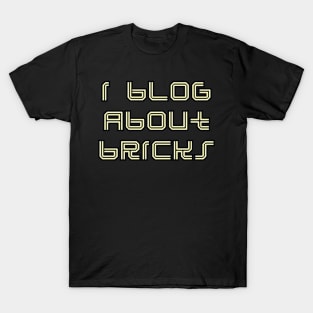 I BLOG ABOUT BRICKS T-Shirt